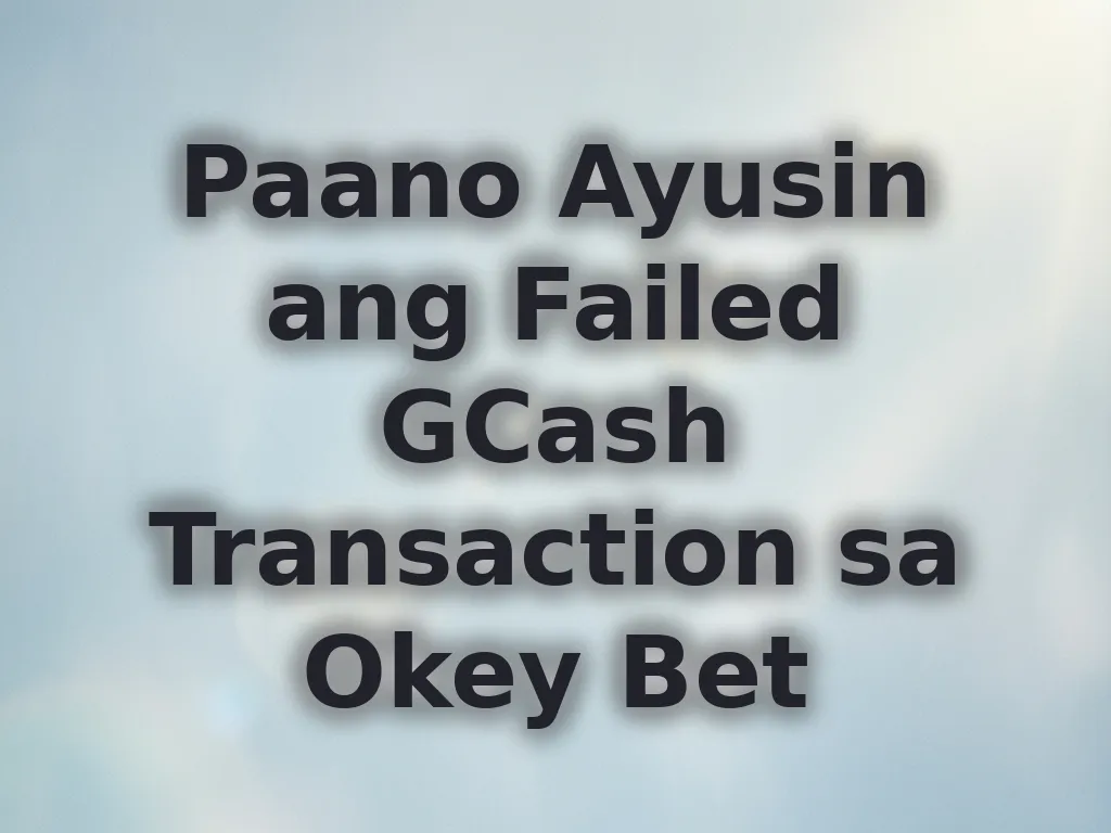Paano Ayusin ang Failed GCash Transaction sa Okey Bet