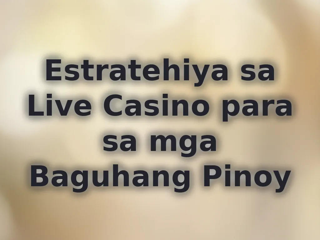 Estratehiya sa Live Casino para sa mga Baguhang Pinoy