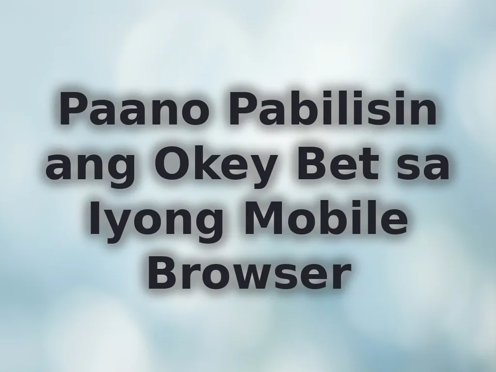 Paano Pabilisin ang Okey Bet sa Iyong Mobile Browser